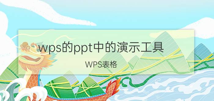 wps的ppt中的演示工具 WPS表格/演示/文字各有什么用途？